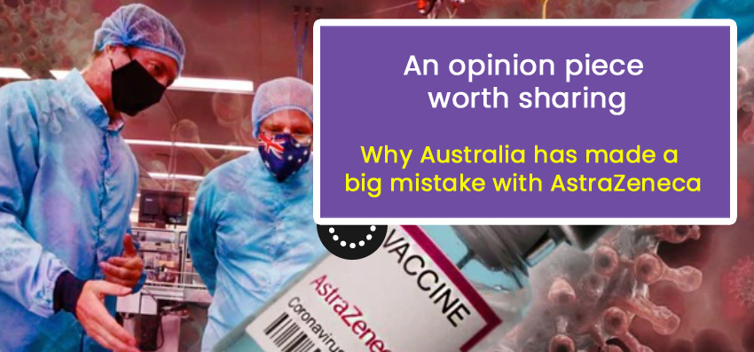 Shared opinion piece "Why Australia has made a big mistake with AstraZeneca"